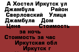 А Хостел Иркутск ул. Джамбула 30/2 › Район ­ Сверловский › Улица ­ Джамбула › Дом ­ 30/2 › Цена ­ 450 › Стоимость за ночь ­ 450 › Стоимость за час ­ 300 - Иркутская обл., Иркутск г. Недвижимость » Квартиры аренда посуточно   . Иркутская обл.